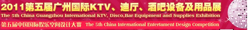 2011第五屆廣州國際KTV、迪廳、酒吧設(shè)備及用品展