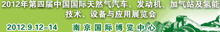 2012年第四屆中國國際天然氣汽車、發(fā)動機、加氣站及氫能技術、設備與應用展覽會