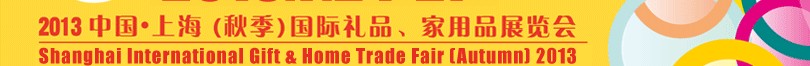 2013（秋季）上海國際禮品、家居用品展覽會