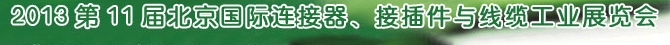 2013第11屆北京國際連接器、接插件與線纜工業(yè)展覽會