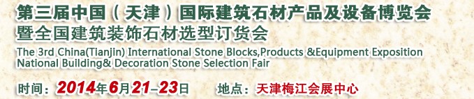 2014第三屆中國(天津)國際建筑石材產品及設備博覽會暨全國建筑裝飾石材選型訂貨會