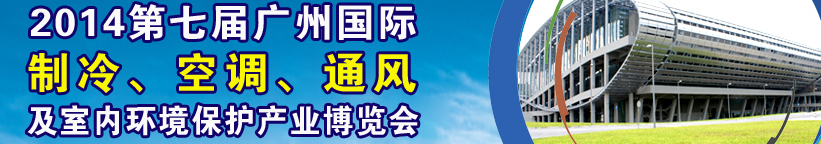 2014第七屆廣州國際制冷、空調(diào)、通風及室內(nèi)環(huán)境保護產(chǎn)業(yè)博覽會