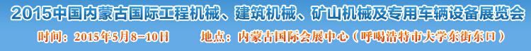 2015第四屆中國內(nèi)蒙古國際工程機械、建筑機械、礦山機械及專用車輛設(shè)備展覽會