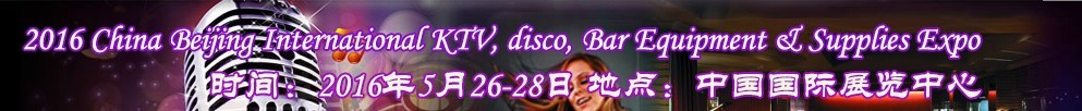 2016第九屆中國北京國際KTV、迪廳、酒吧設(shè)備及用品博覽會